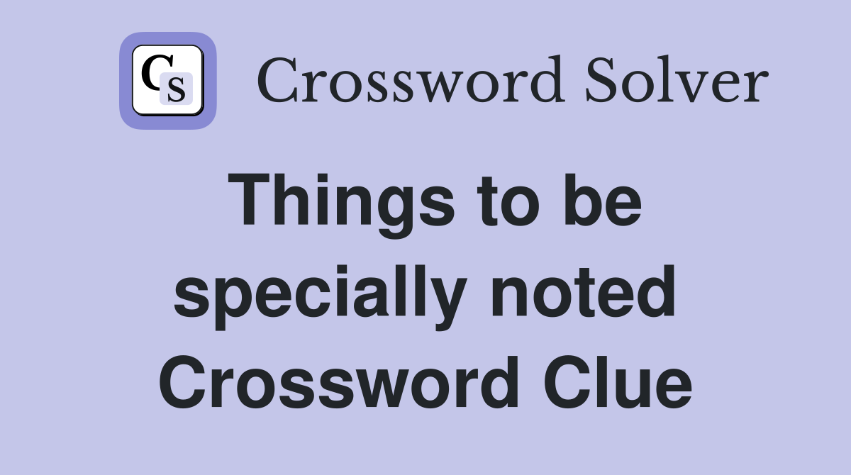 Things to be specially noted Crossword Clue