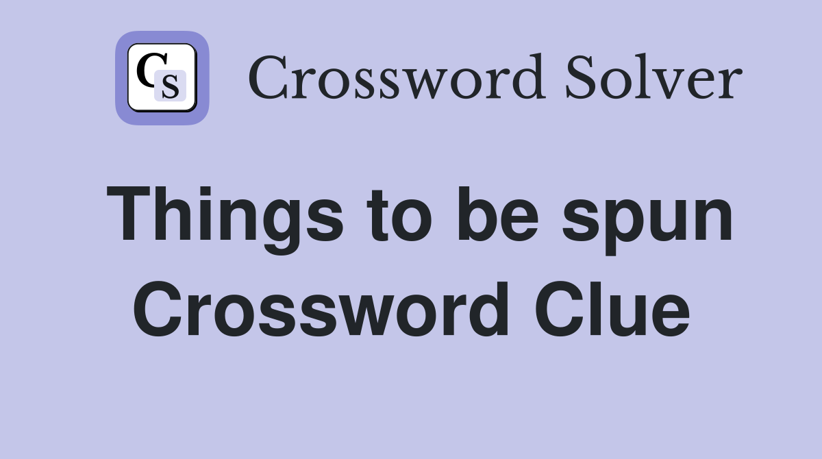 Things to be spun Crossword Clue