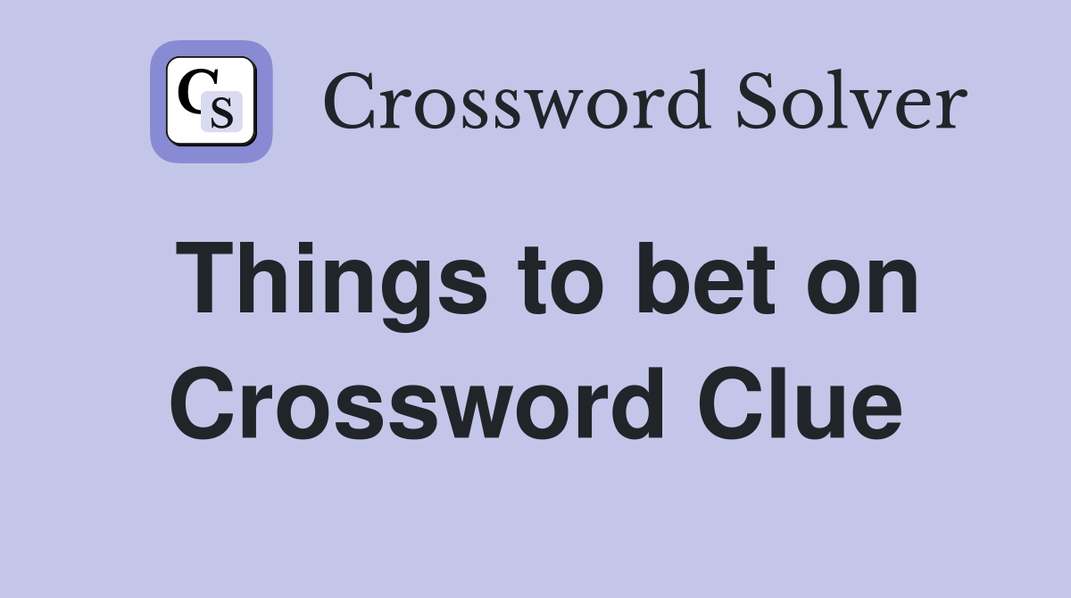 Things to bet on Crossword Clue