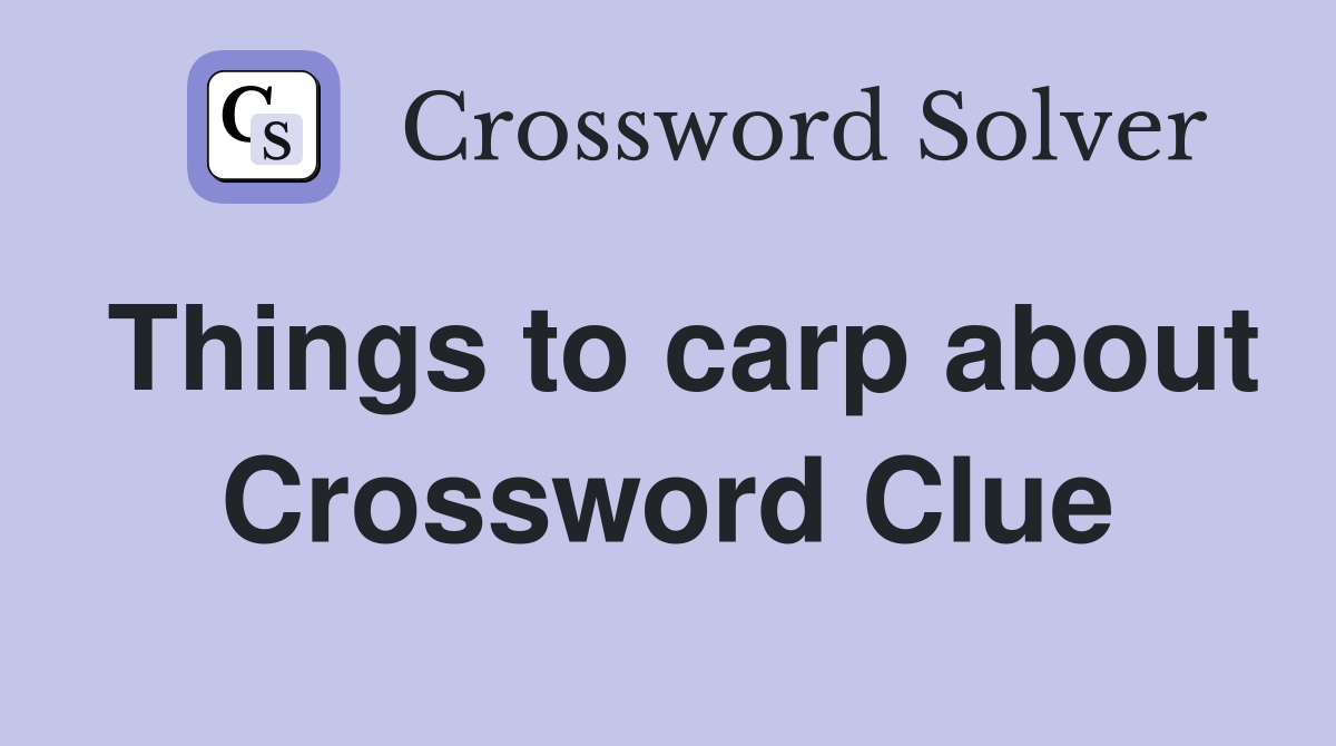 Things to carp about Crossword Clue