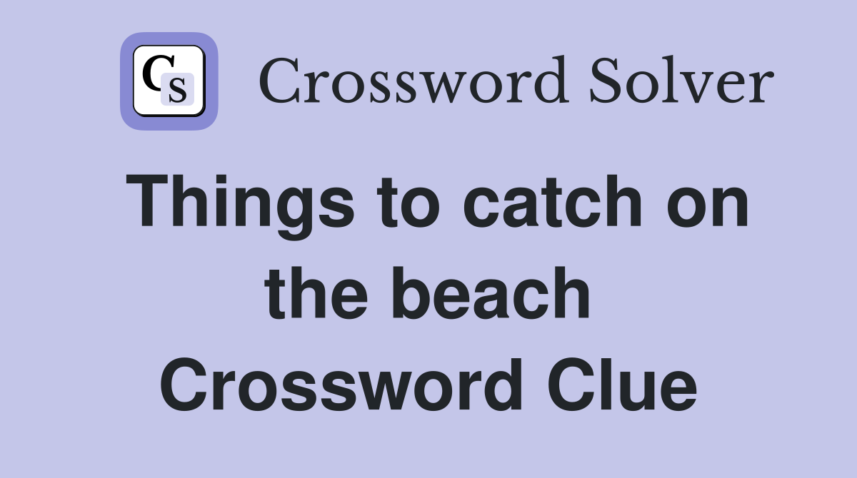 Things to catch on the beach Crossword Clue