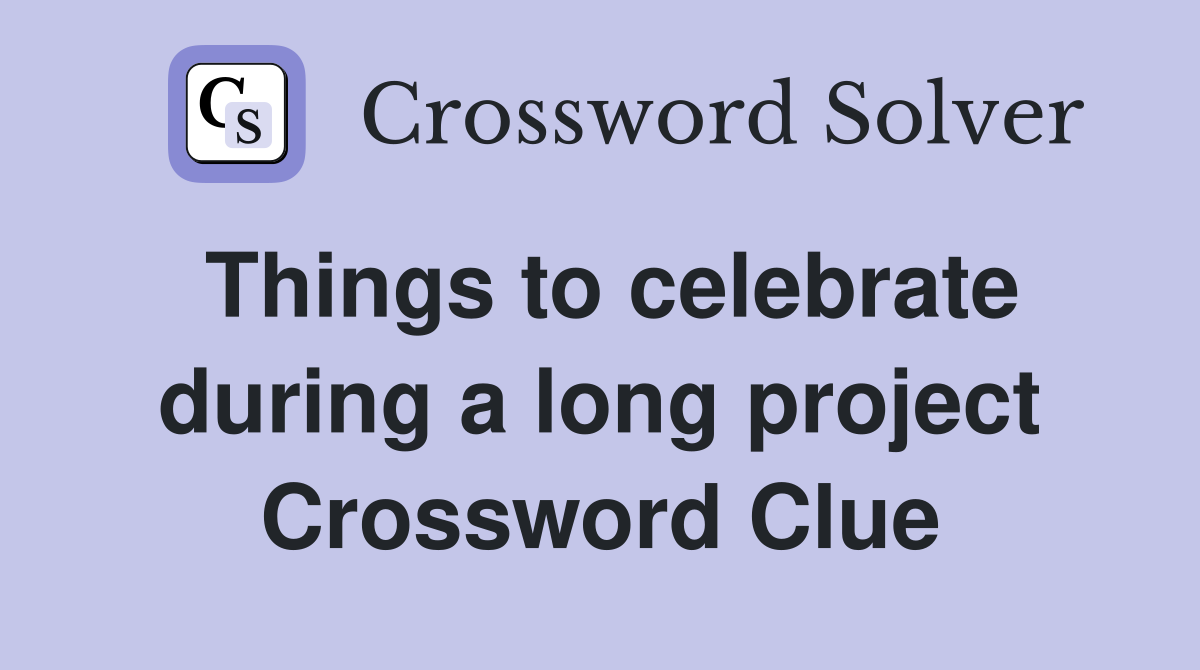 Things to celebrate during a long project Crossword Clue