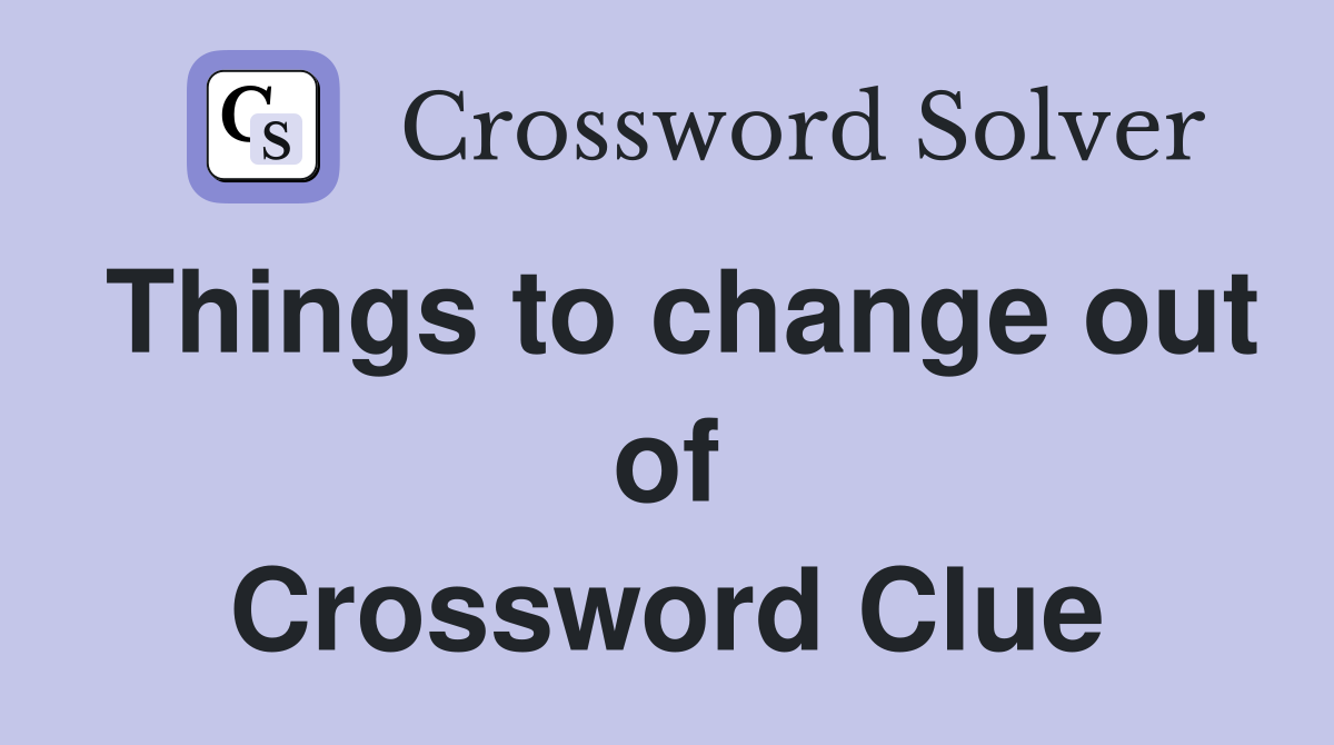 Things to change out of Crossword Clue