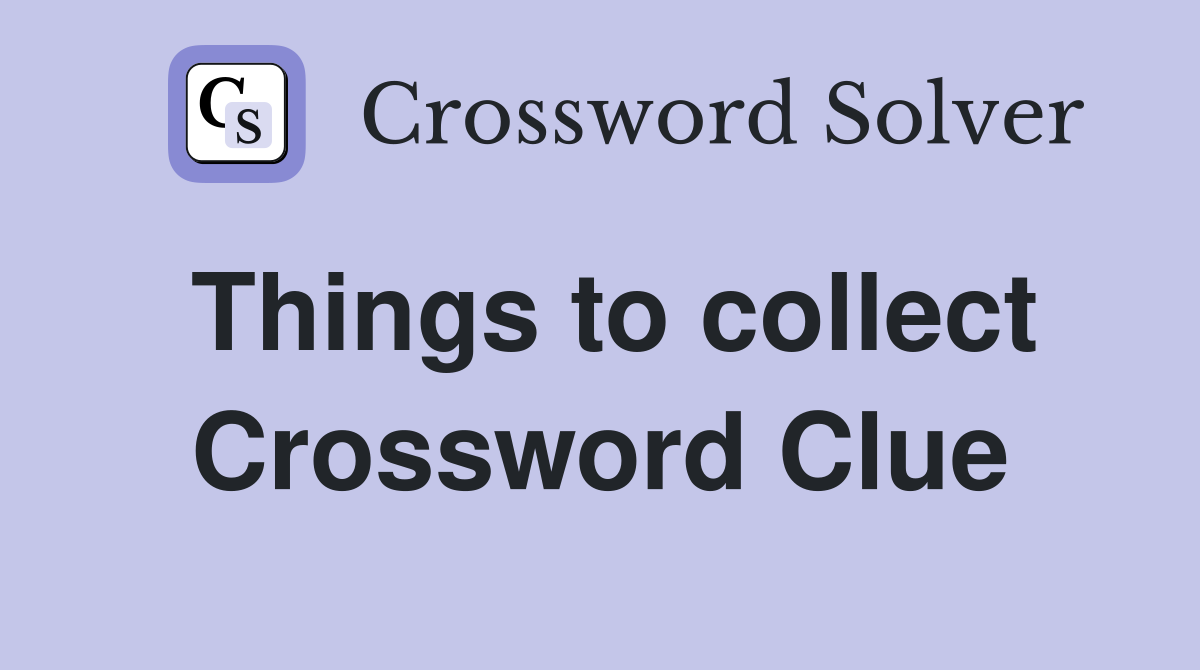 Things to collect Crossword Clue