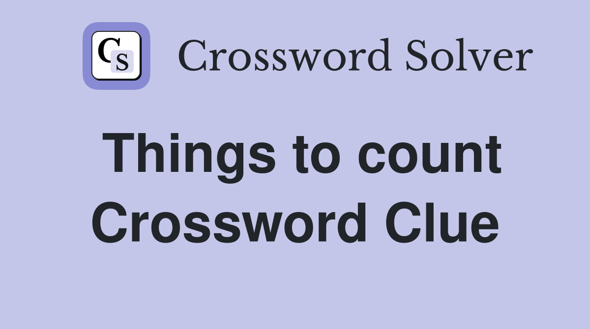 Things to count Crossword Clue