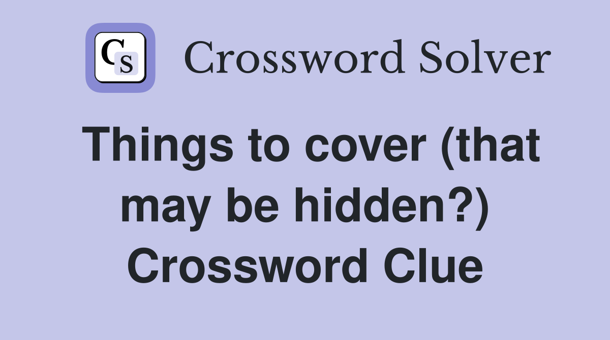 Things to cover (that may be hidden?) Crossword Clue