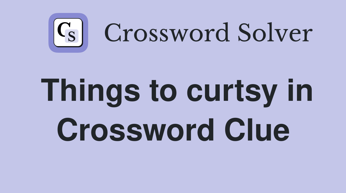 Things to curtsy in Crossword Clue