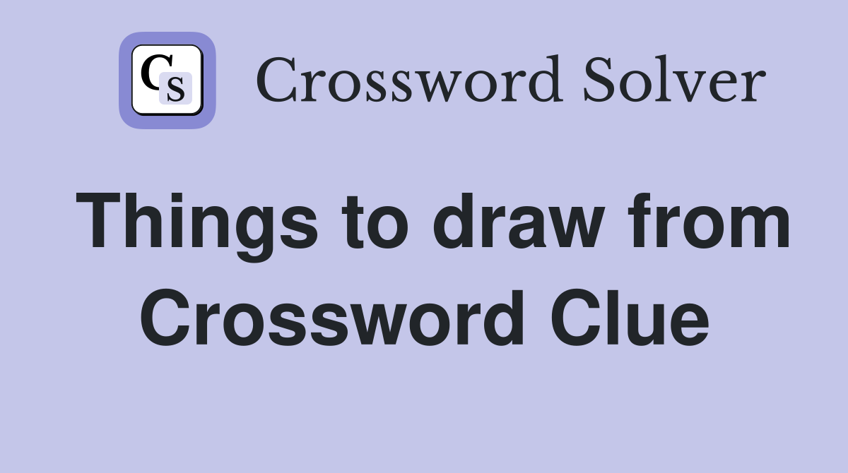 Things to draw from Crossword Clue