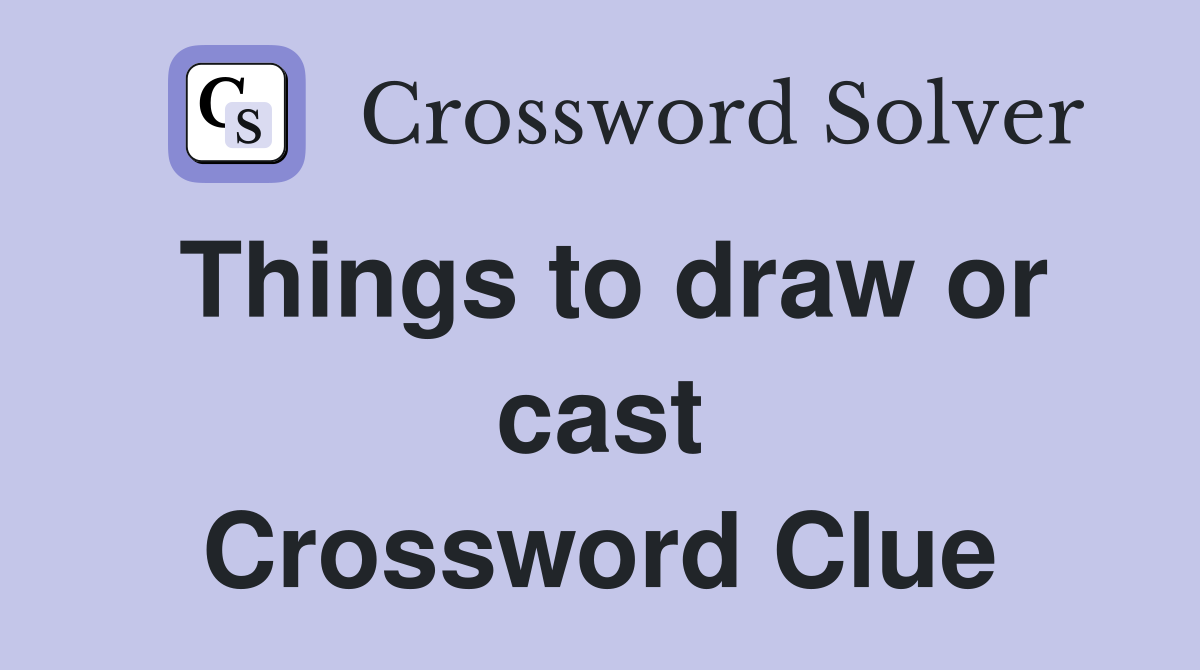 Things to draw or cast Crossword Clue