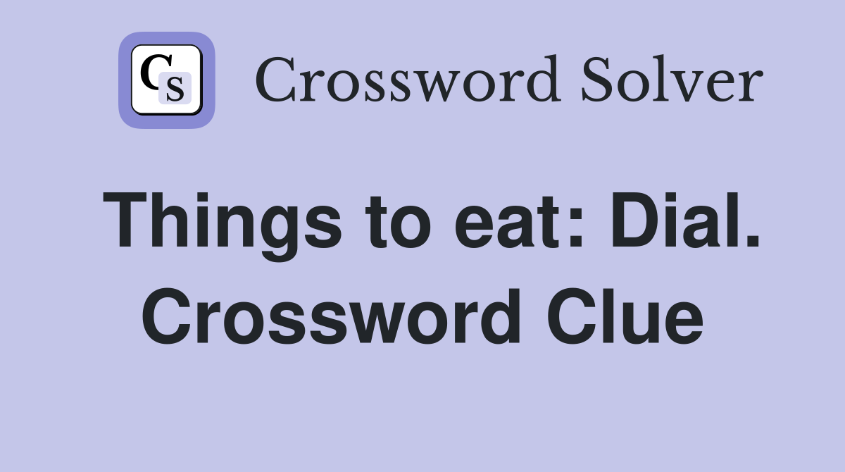 Things to eat: Dial. Crossword Clue