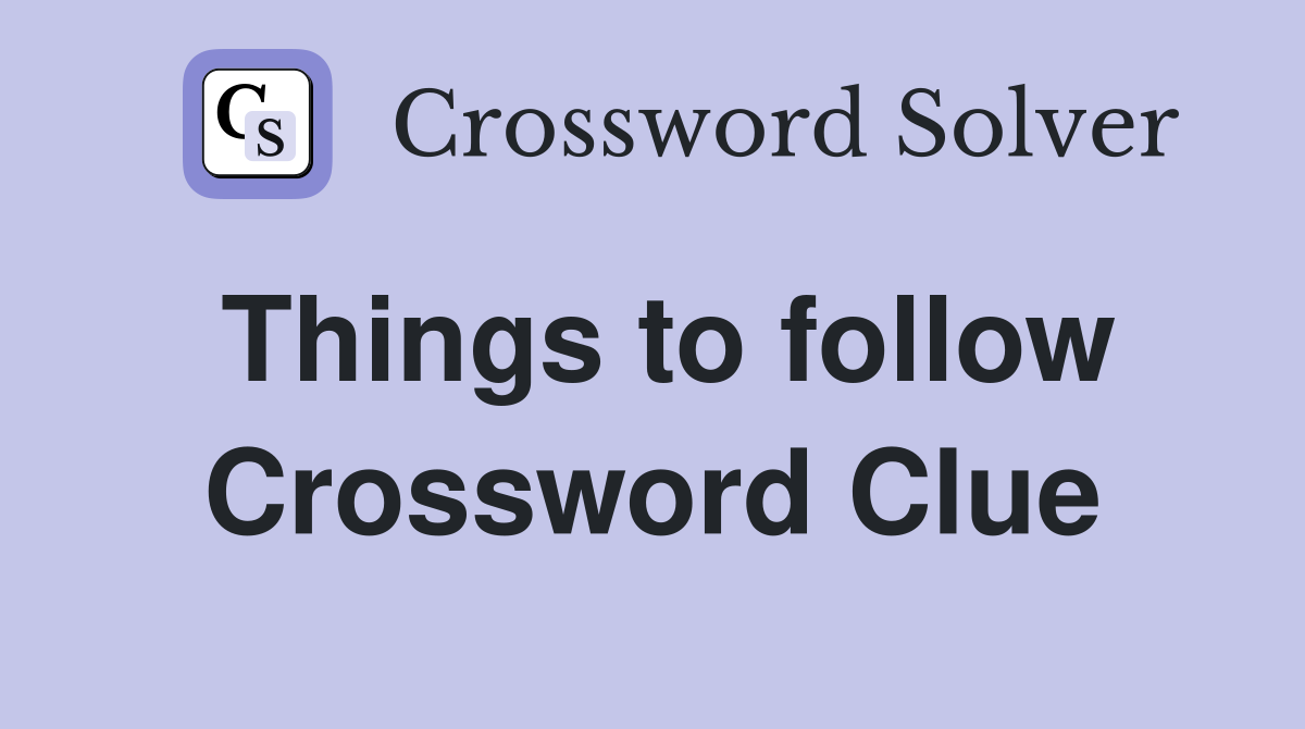 Things to follow Crossword Clue