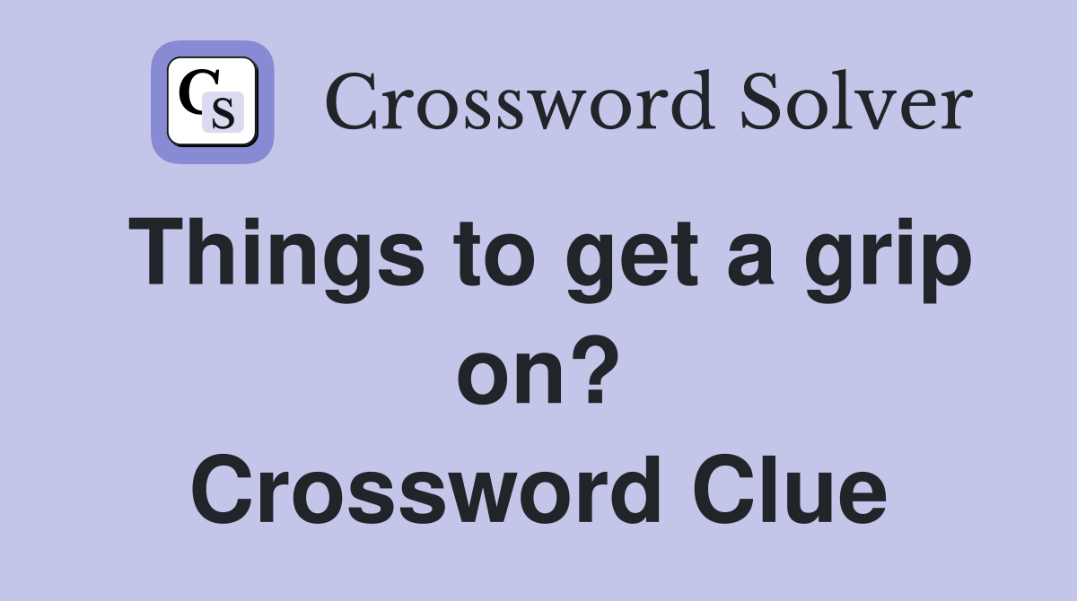 Things to get a grip on? Crossword Clue