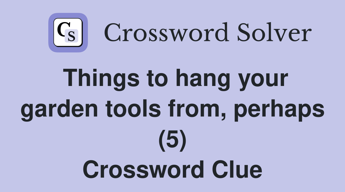 Things to hang your garden tools from, perhaps (5) Crossword Clue