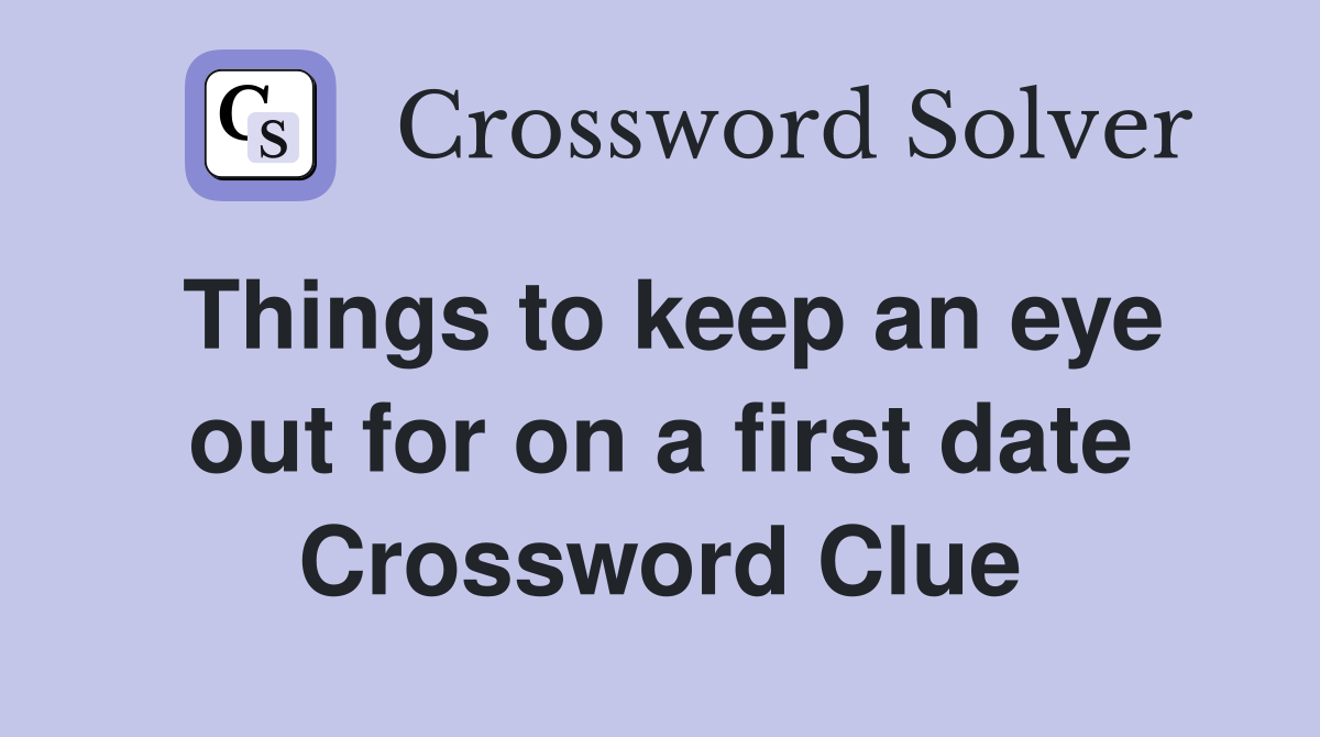 Things to keep an eye out for on a first date Crossword Clue
