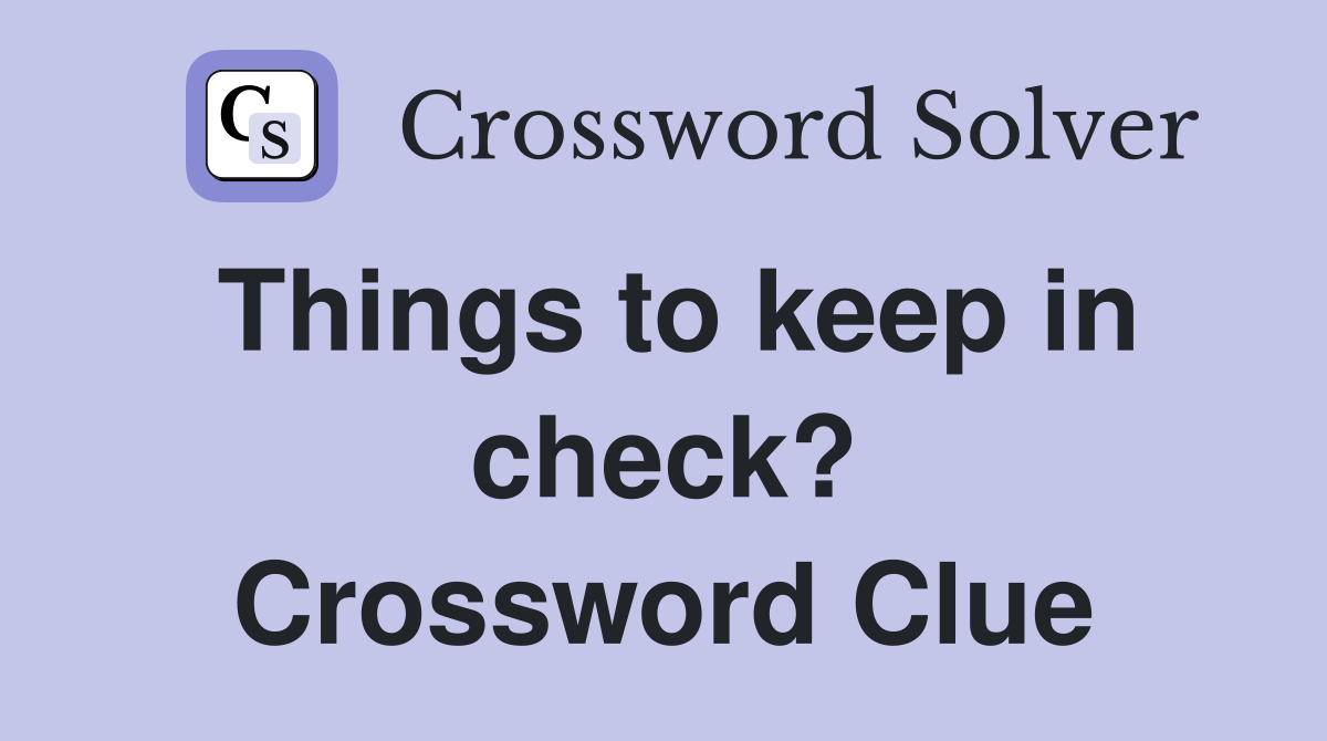 Things to keep in check? Crossword Clue