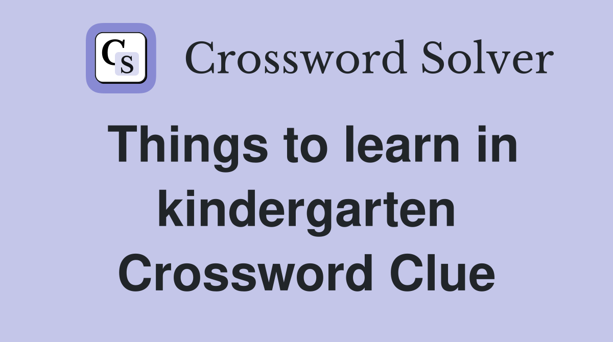 Things to learn in kindergarten Crossword Clue