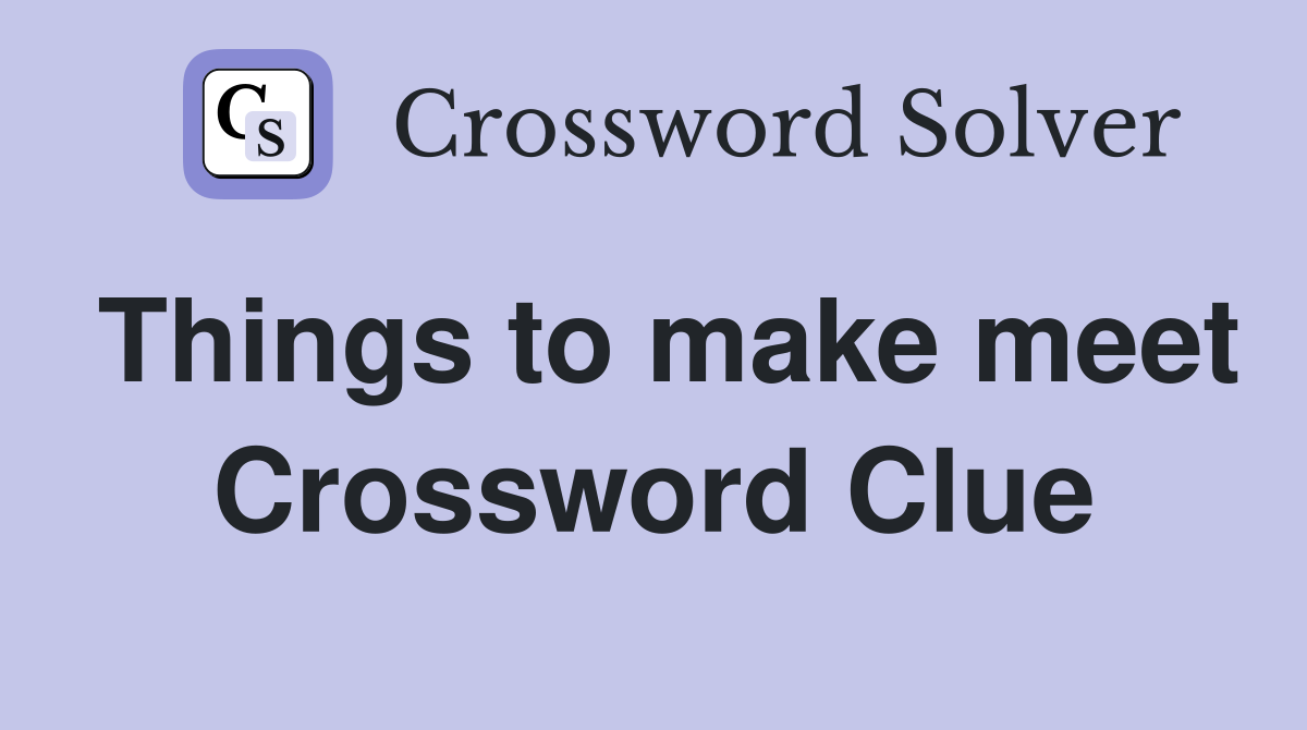 Things to make meet Crossword Clue