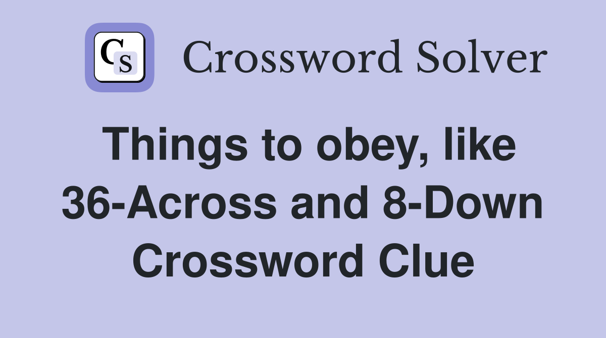 Things to obey, like 36-Across and 8-Down Crossword Clue