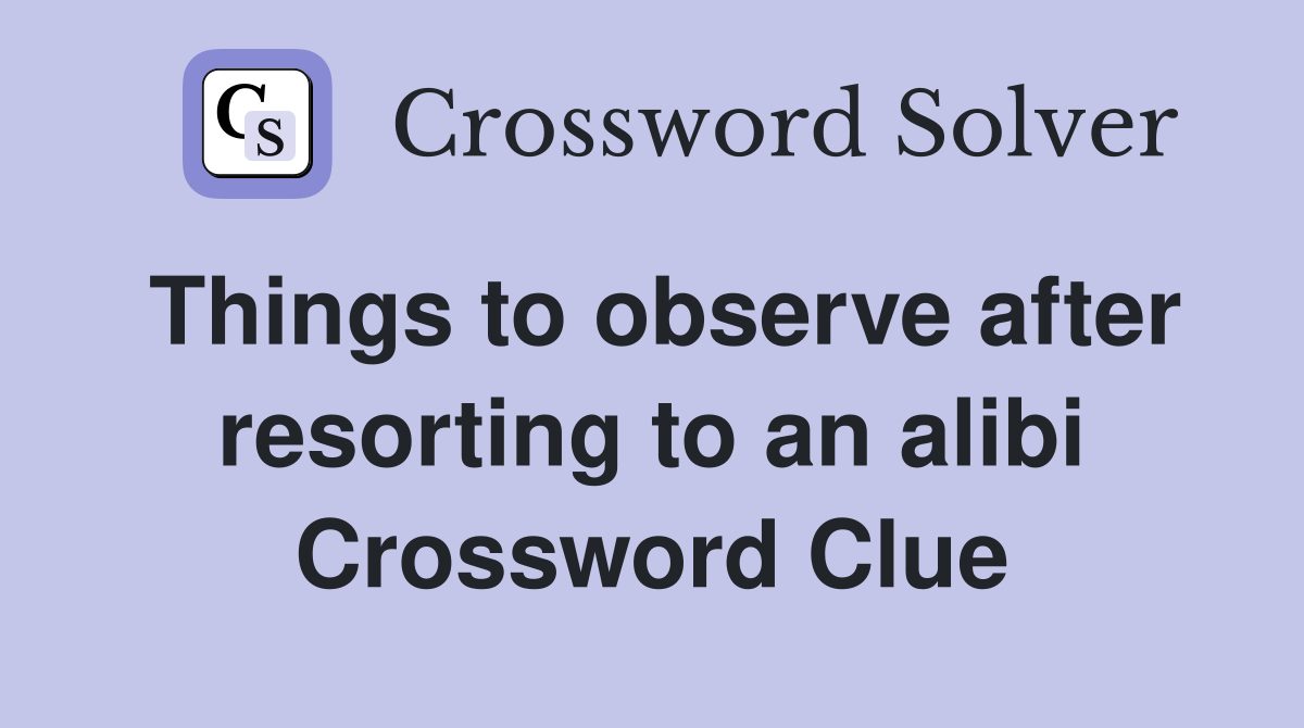 Things to observe after resorting to an alibi Crossword Clue