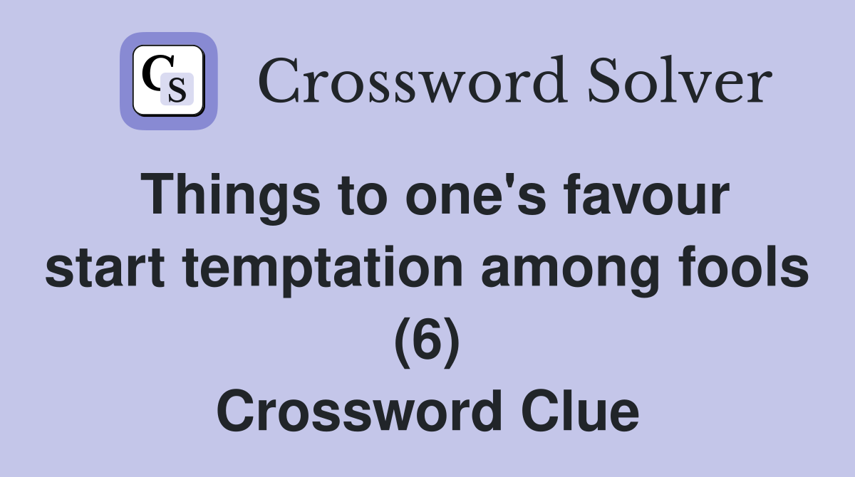 Things to one's favour start temptation among fools (6) Crossword Clue