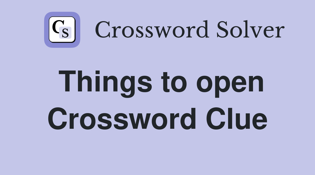 Things to open Crossword Clue