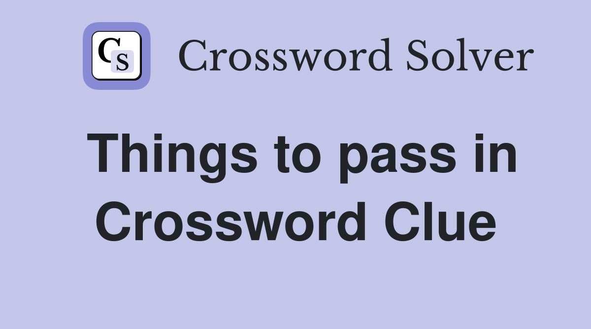 Things to pass in Crossword Clue