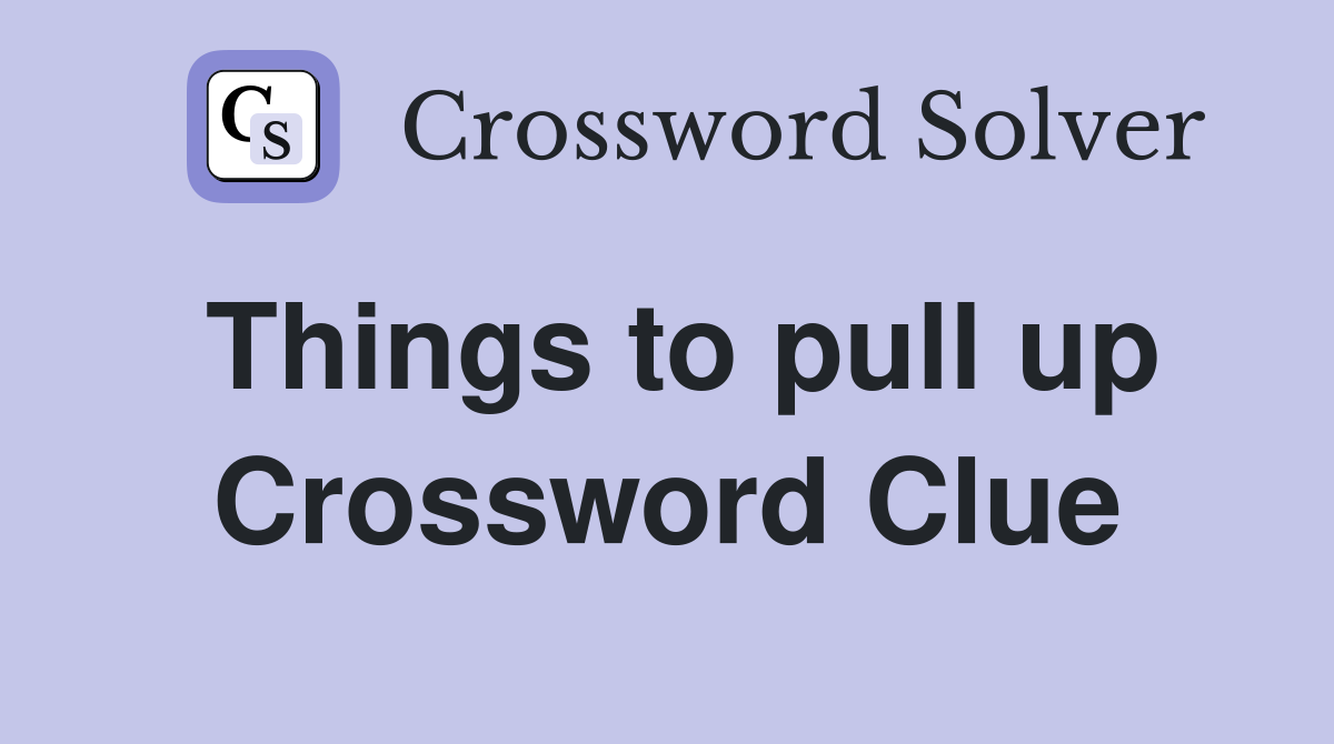 Things to pull up Crossword Clue