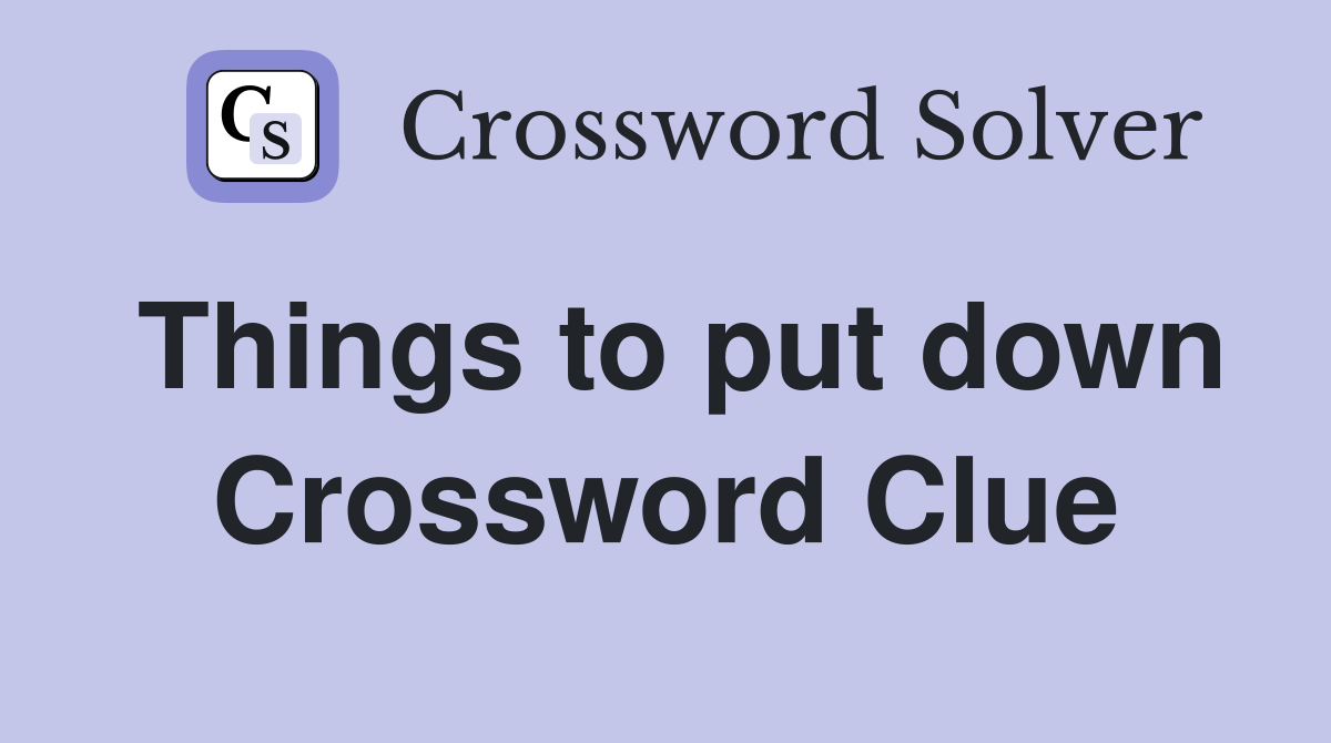 Things to put down Crossword Clue