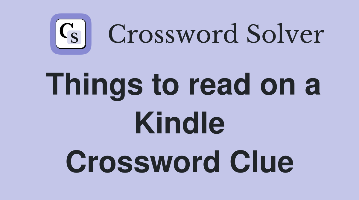 Things to read on a Kindle Crossword Clue