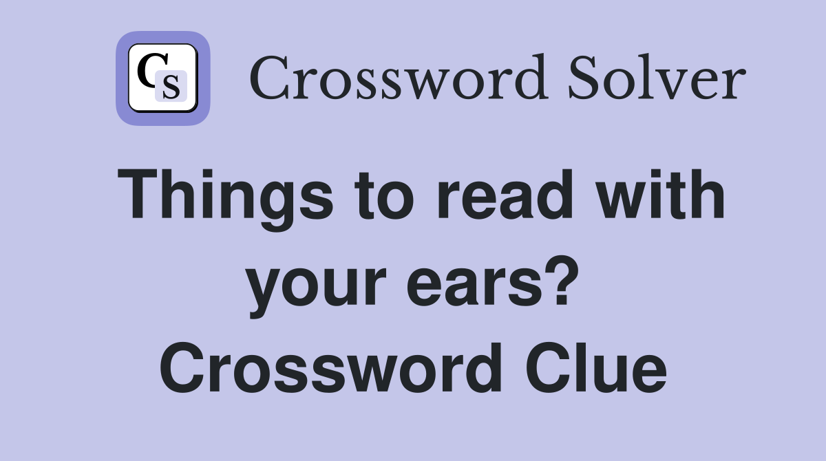 Things to read with your ears? Crossword Clue
