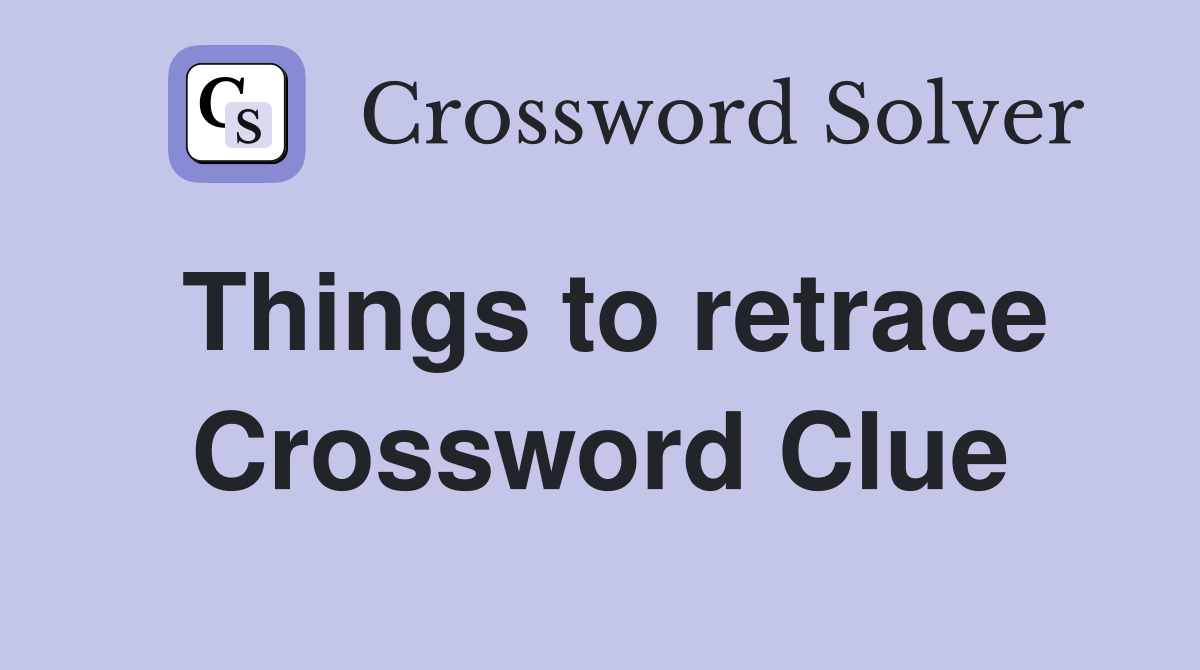 Things to retrace Crossword Clue