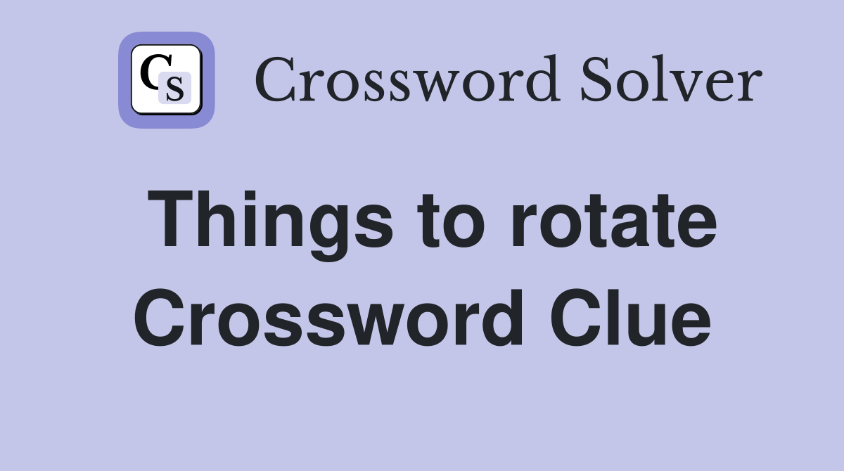 Things to rotate Crossword Clue