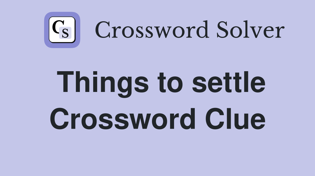 Things to settle Crossword Clue