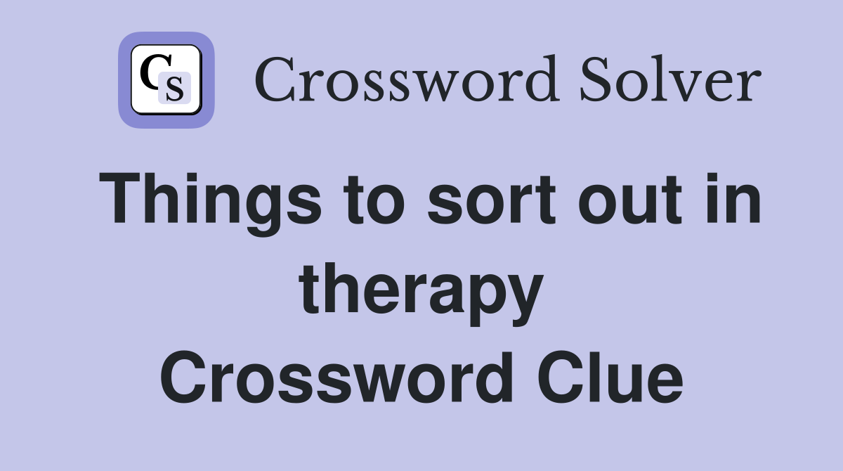Things to sort out in therapy Crossword Clue