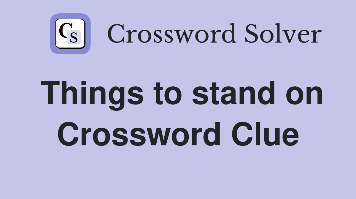 Things to stand on Crossword Clue