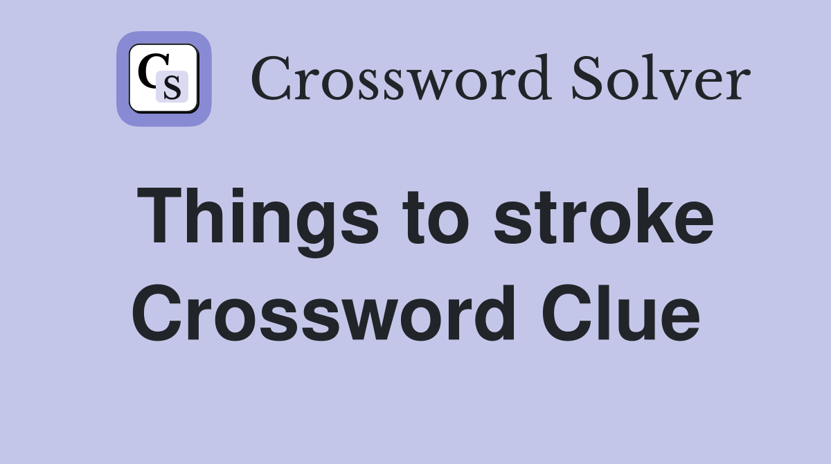 Things to stroke Crossword Clue