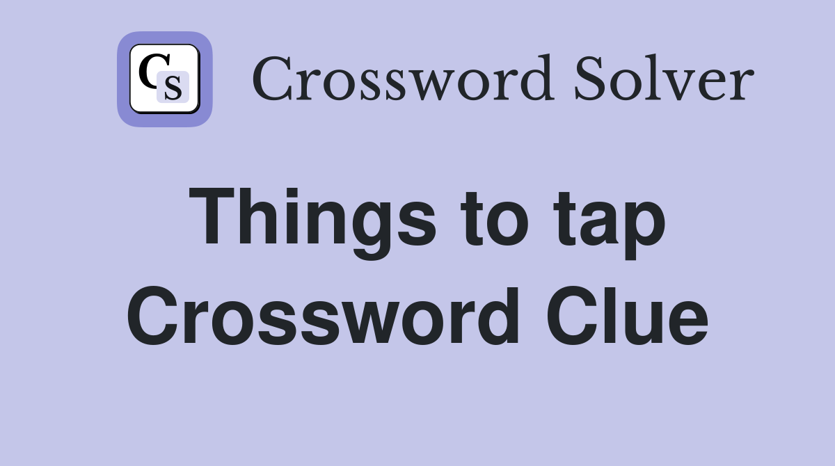Things to tap Crossword Clue