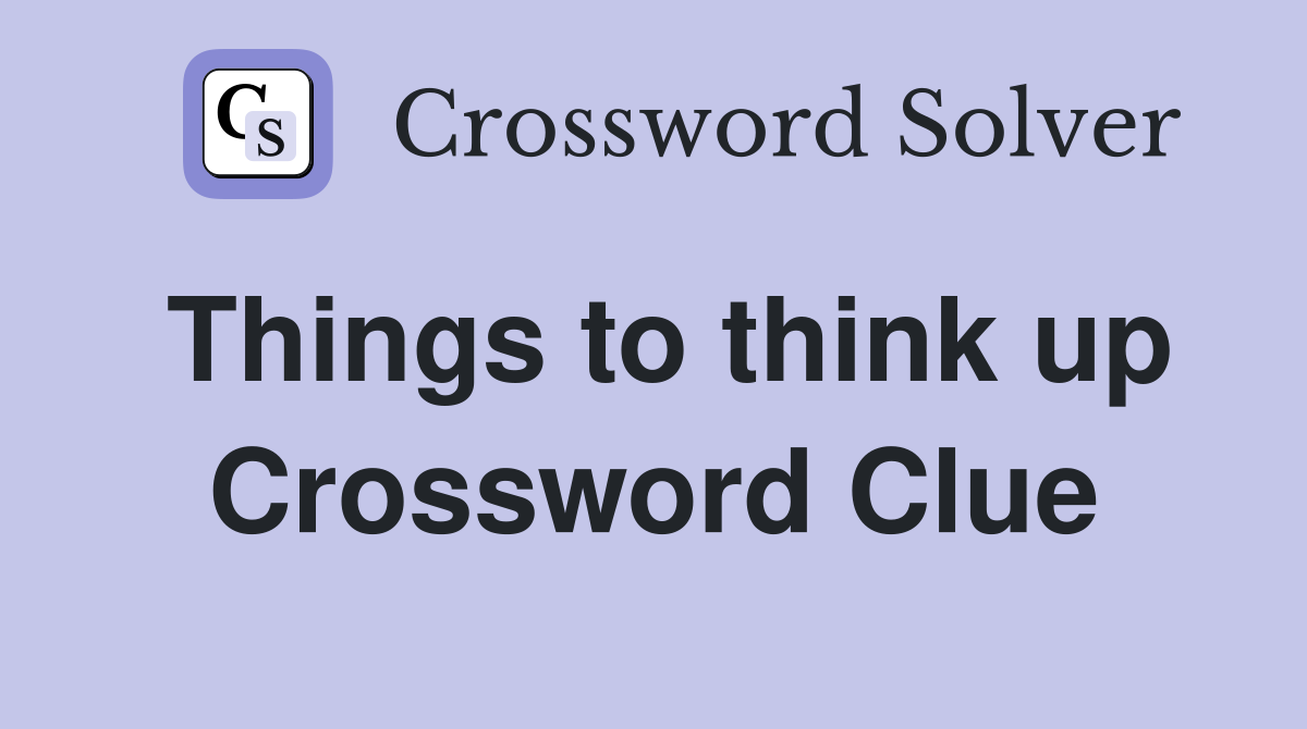 Things to think up Crossword Clue