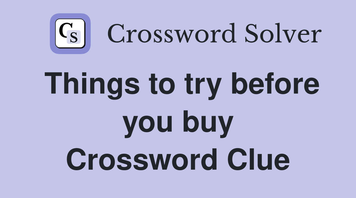 Things to try before you buy Crossword Clue