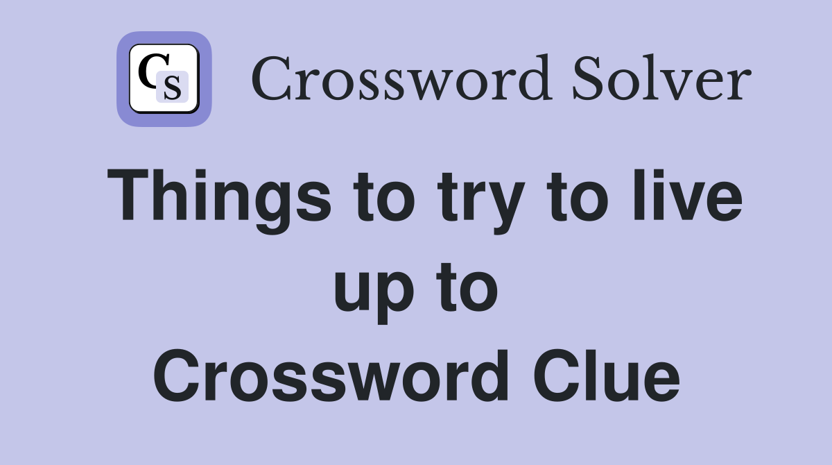 Things to try to live up to Crossword Clue