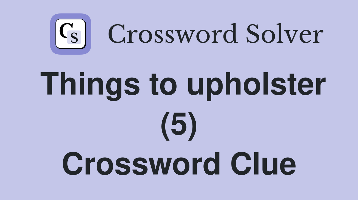 Things to upholster (5) Crossword Clue