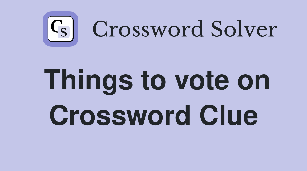 Things to vote on Crossword Clue