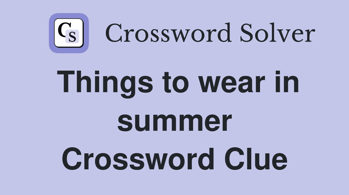 Things to wear in summer Crossword Clue