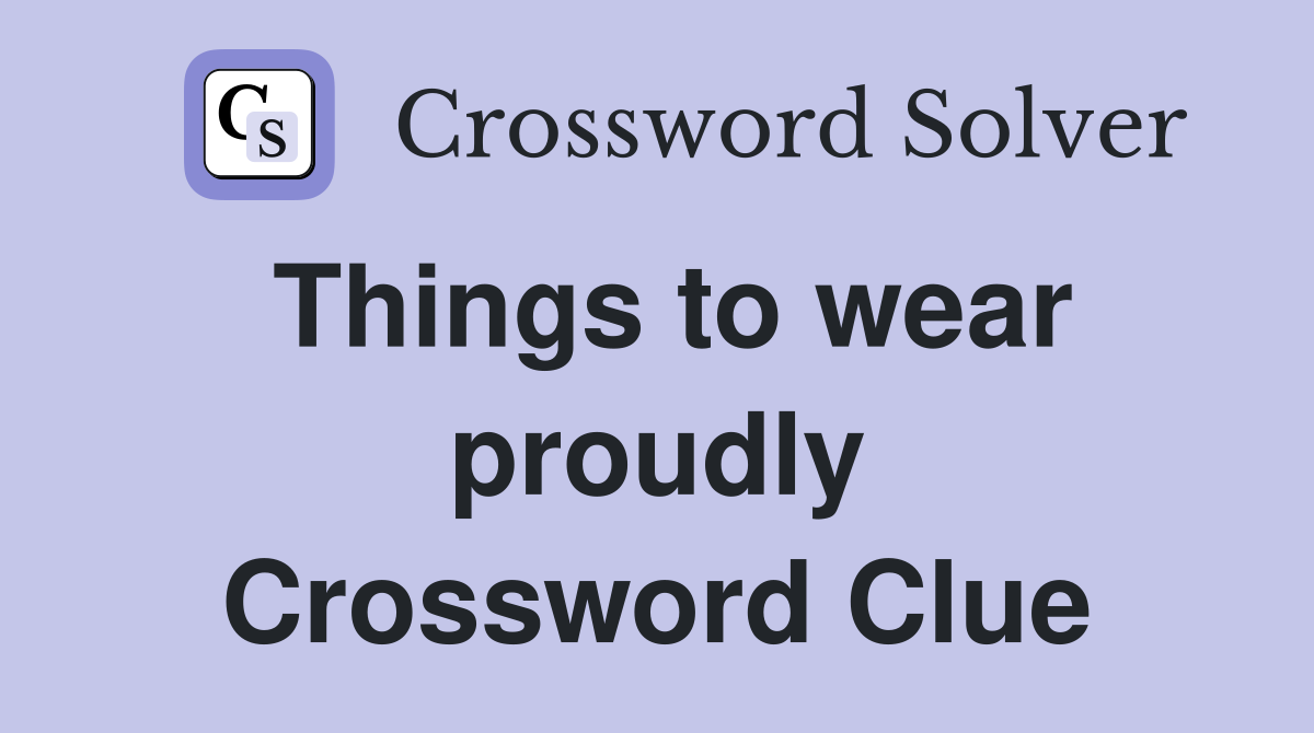 Things to wear proudly Crossword Clue