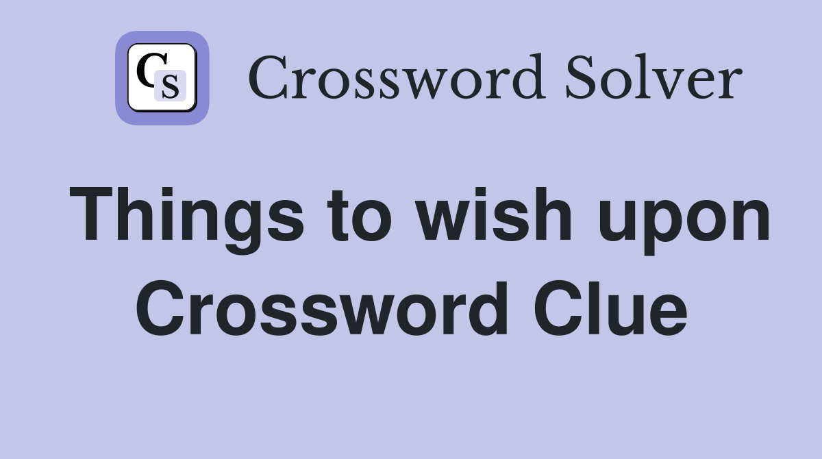 Things to wish upon Crossword Clue