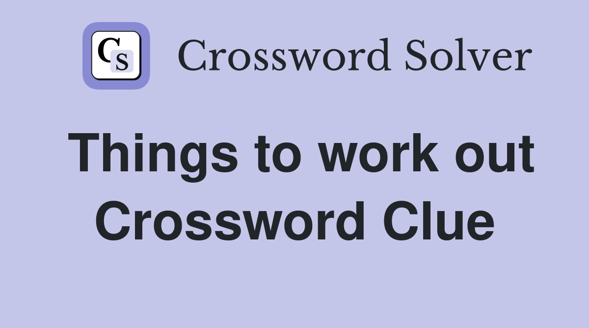 Things to work out Crossword Clue