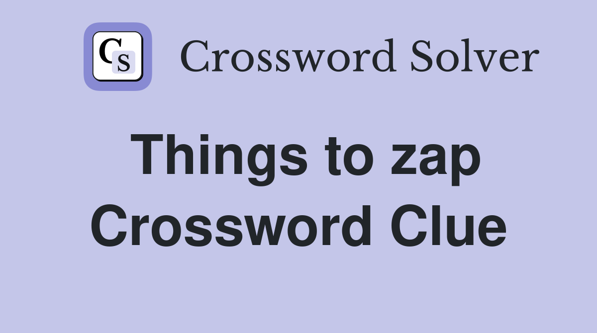 Things to zap Crossword Clue