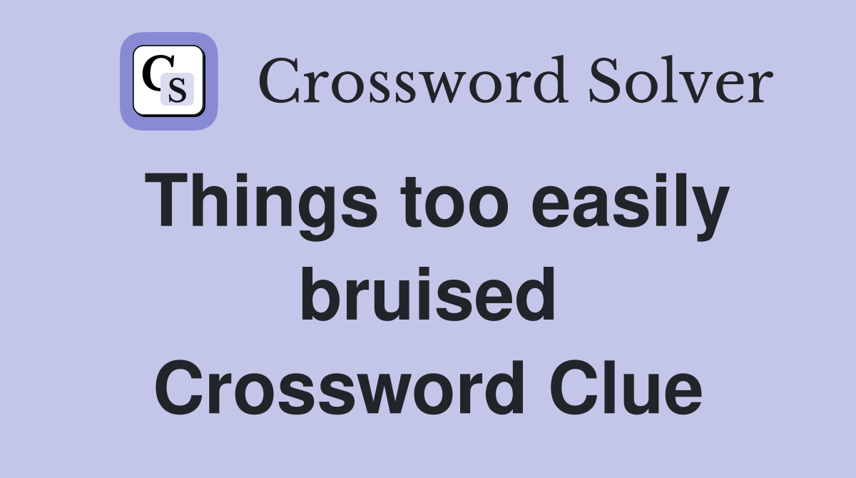 Things too easily bruised Crossword Clue