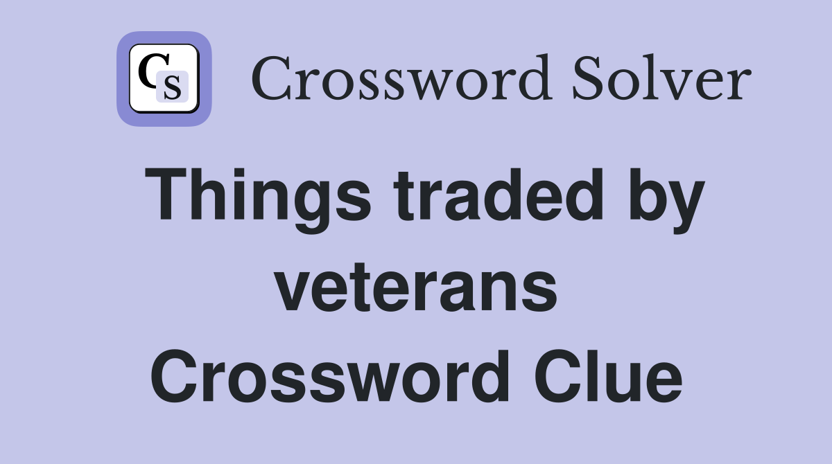 Things traded by veterans Crossword Clue