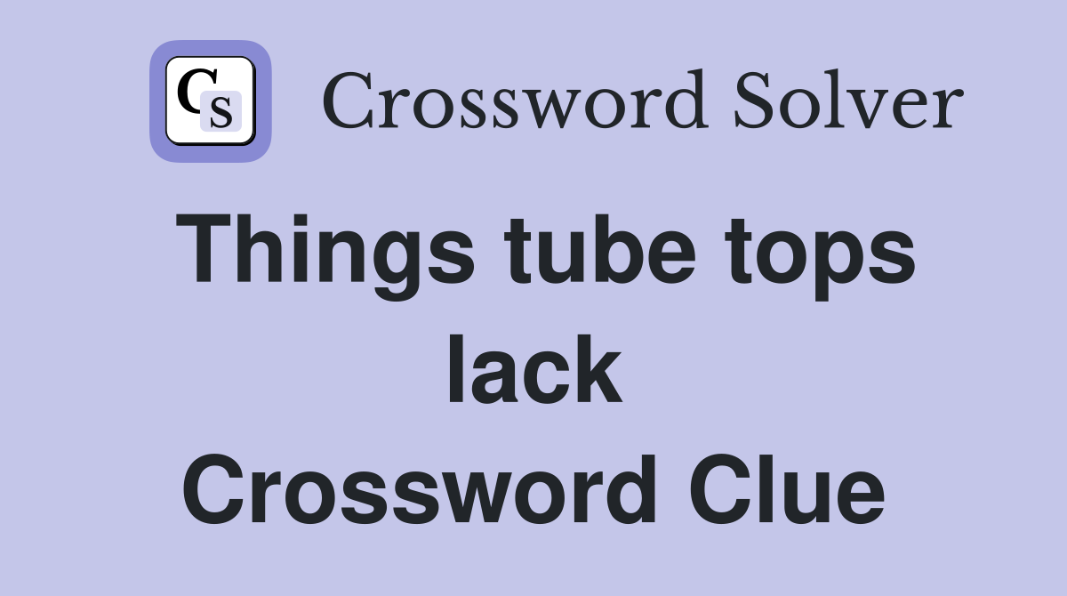 Things tube tops lack Crossword Clue